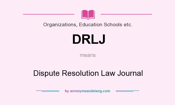 What does DRLJ mean? It stands for Dispute Resolution Law Journal