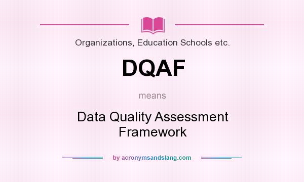 What does DQAF mean? It stands for Data Quality Assessment Framework