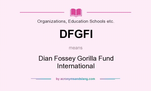 What does DFGFI mean? It stands for Dian Fossey Gorilla Fund International