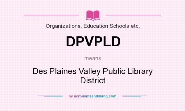 What does DPVPLD mean? It stands for Des Plaines Valley Public Library District