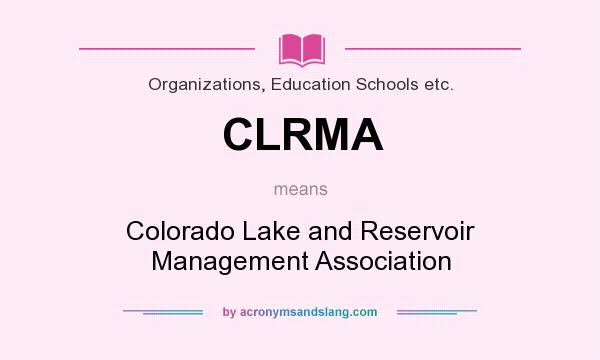 What does CLRMA mean? It stands for Colorado Lake and Reservoir Management Association