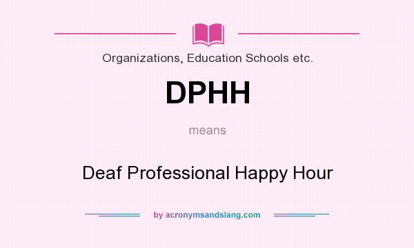 What does DPHH mean? It stands for Deaf Professional Happy Hour