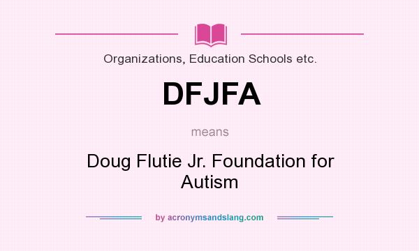 What does DFJFA mean? It stands for Doug Flutie Jr. Foundation for Autism