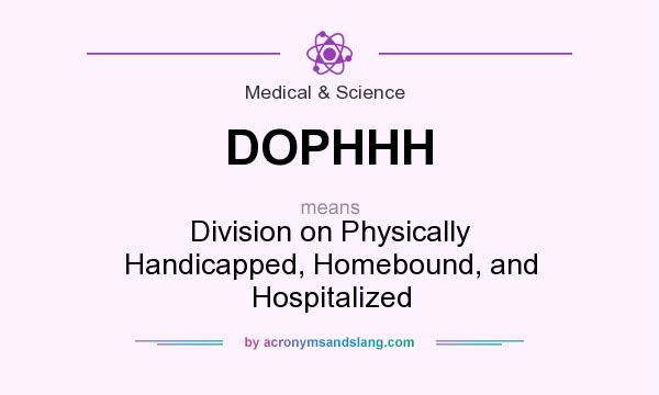 What does DOPHHH mean? It stands for Division on Physically Handicapped, Homebound, and Hospitalized