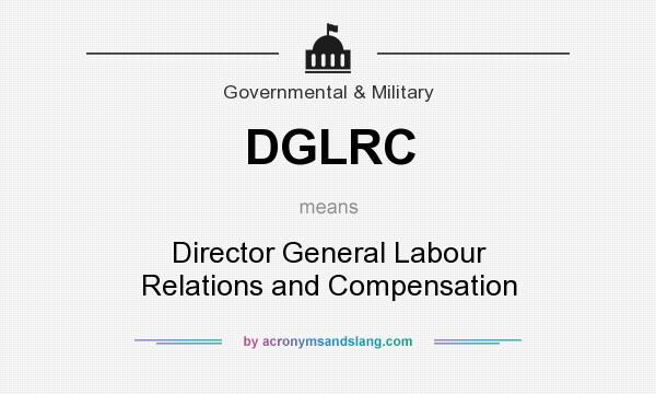 What does DGLRC mean? It stands for Director General Labour Relations and Compensation