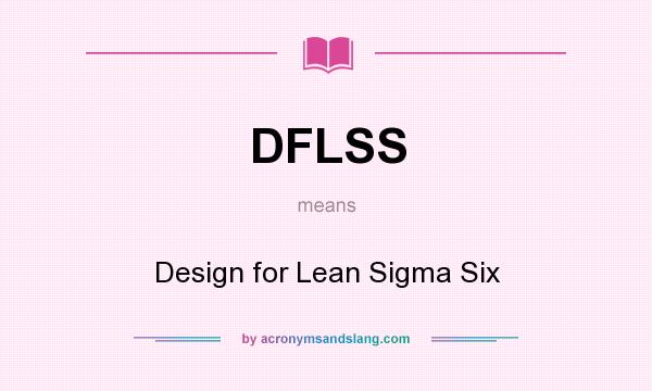 What does DFLSS mean? It stands for Design for Lean Sigma Six