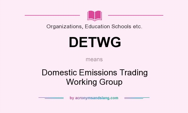 What does DETWG mean? It stands for Domestic Emissions Trading Working Group