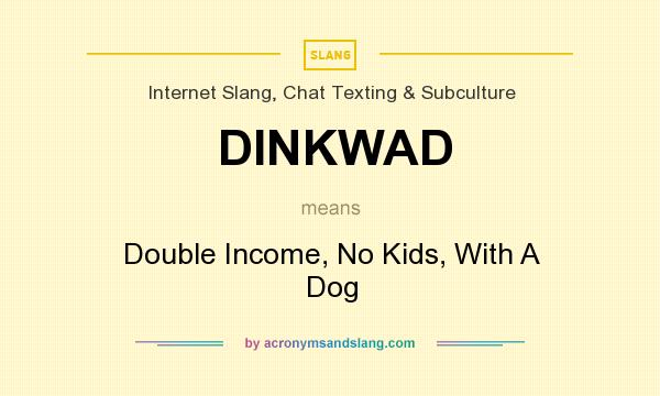 What does DINKWAD mean? It stands for Double Income, No Kids, With A Dog