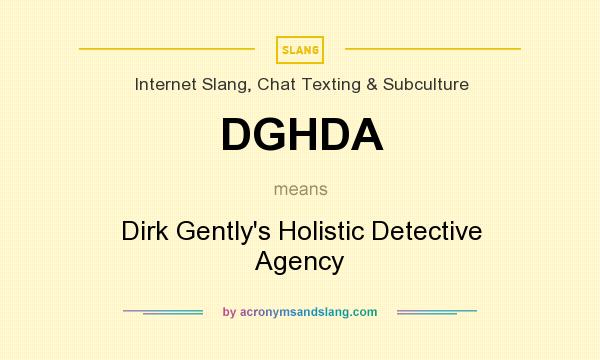 What does DGHDA mean? It stands for Dirk Gently`s Holistic Detective Agency