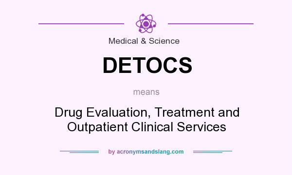 What does DETOCS mean? It stands for Drug Evaluation, Treatment and Outpatient Clinical Services
