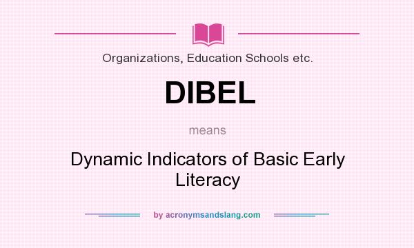 What does DIBEL mean? It stands for Dynamic Indicators of Basic Early Literacy