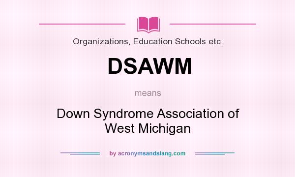 What does DSAWM mean? It stands for Down Syndrome Association of West Michigan