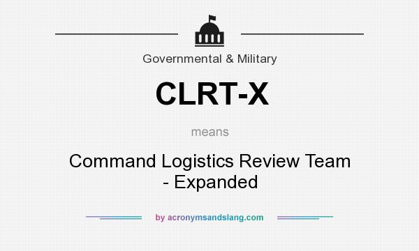 What does CLRT-X mean? It stands for Command Logistics Review Team - Expanded