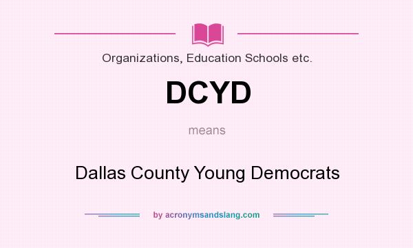 What does DCYD mean? It stands for Dallas County Young Democrats