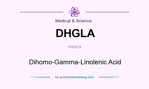 What does DHGLA mean? It stands for Dihomo-Gamma-Linolenic Acid