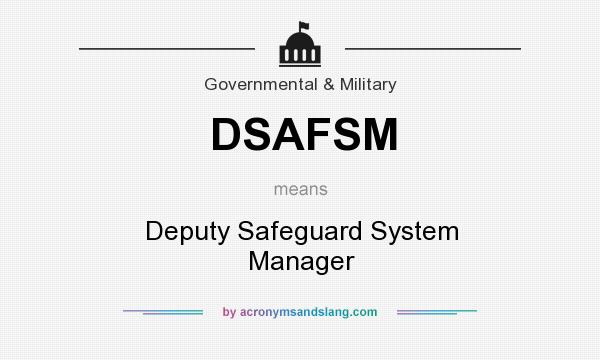 What does DSAFSM mean? It stands for Deputy Safeguard System Manager