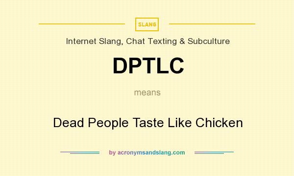 What does DPTLC mean? It stands for Dead People Taste Like Chicken