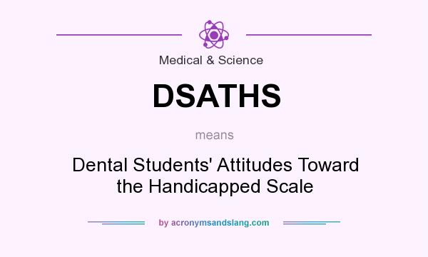 What does DSATHS mean? It stands for Dental Students` Attitudes Toward the Handicapped Scale