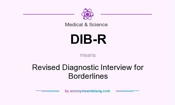 What does DIB-R mean? It stands for Revised Diagnostic Interview for Borderlines