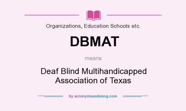 What does DBMAT mean? It stands for Deaf Blind Multihandicapped Association of Texas