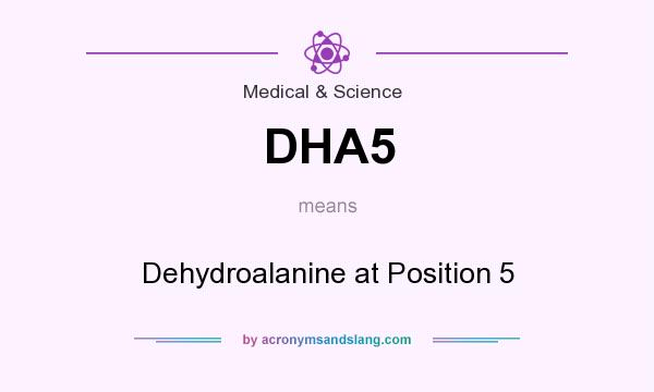 What does DHA5 mean? It stands for Dehydroalanine at Position 5