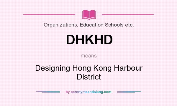What does DHKHD mean? It stands for Designing Hong Kong Harbour District