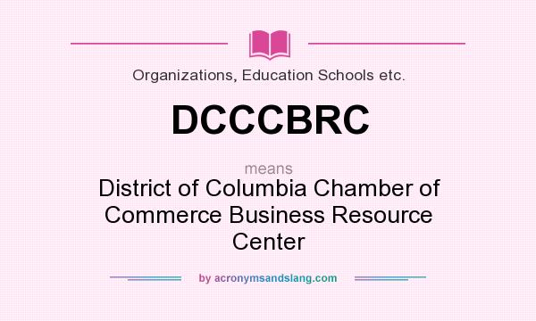 What does DCCCBRC mean? It stands for District of Columbia Chamber of Commerce Business Resource Center