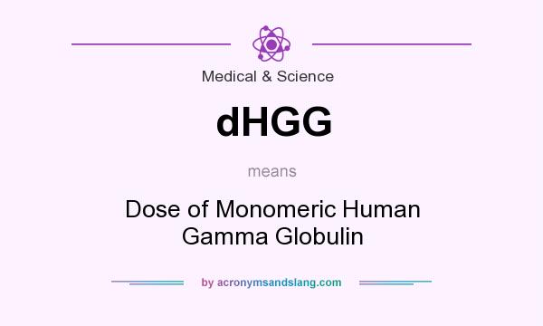 What does dHGG mean? It stands for Dose of Monomeric Human Gamma Globulin