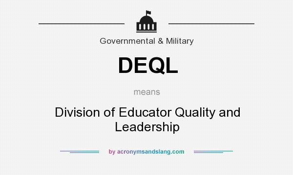 What does DEQL mean? It stands for Division of Educator Quality and Leadership