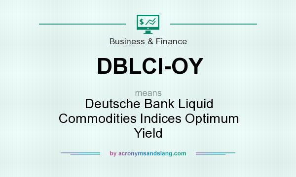 What does DBLCI-OY mean? It stands for Deutsche Bank Liquid Commodities Indices Optimum Yield