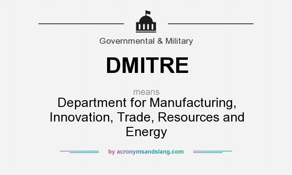 What does DMITRE mean? It stands for Department for Manufacturing, Innovation, Trade, Resources and Energy
