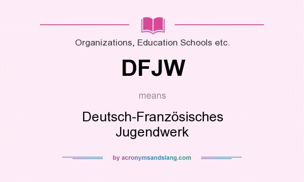 What does DFJW mean? It stands for Deutsch-Französisches Jugendwerk