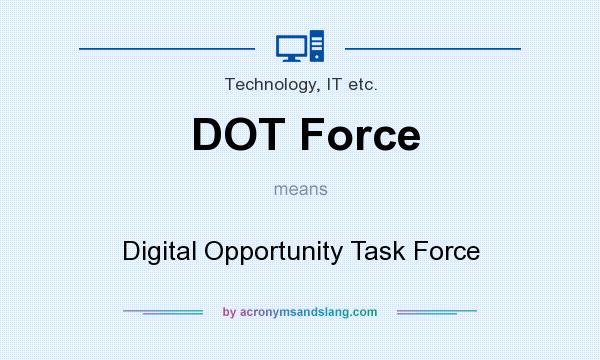 What does DOT Force mean? It stands for Digital Opportunity Task Force
