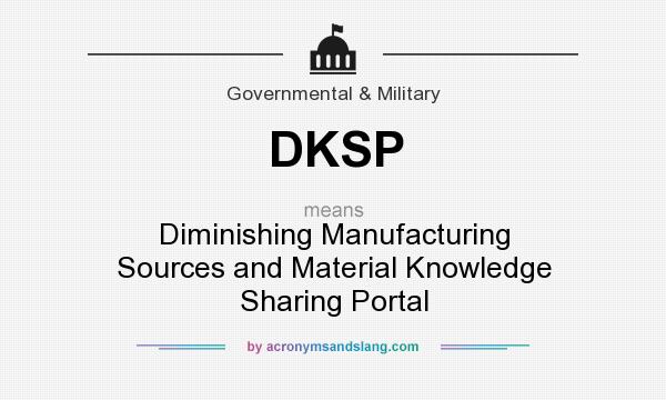 What does DKSP mean? It stands for Diminishing Manufacturing Sources and Material Knowledge Sharing Portal