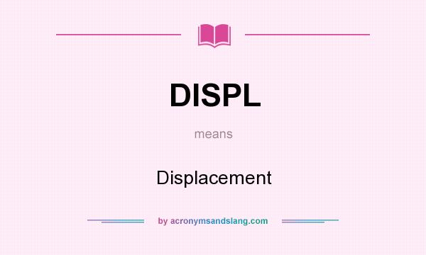 What does DISPL mean? It stands for Displacement