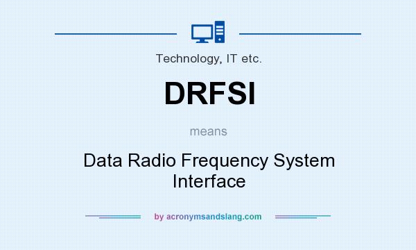 What does DRFSI mean? It stands for Data Radio Frequency System Interface