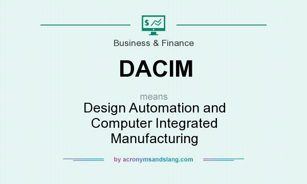 What does DACIM mean? It stands for Design Automation and Computer Integrated Manufacturing