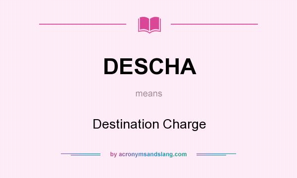 What does DESCHA mean? It stands for Destination Charge