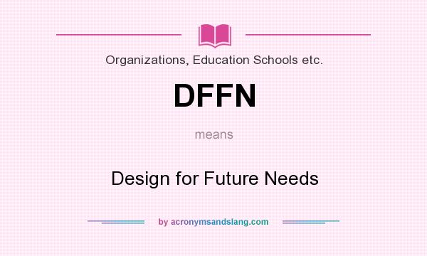 What does DFFN mean? It stands for Design for Future Needs