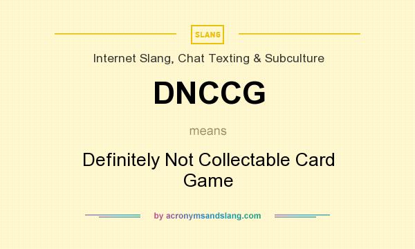What does DNCCG mean? It stands for Definitely Not Collectable Card Game