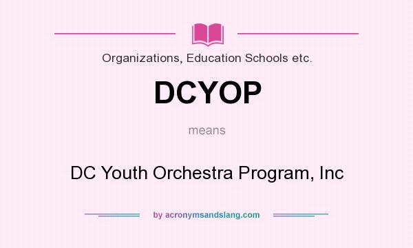 What does DCYOP mean? It stands for DC Youth Orchestra Program, Inc
