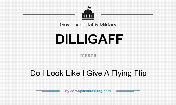 What does DILLIGAFF mean? It stands for Do I Look Like I Give A Flying Flip