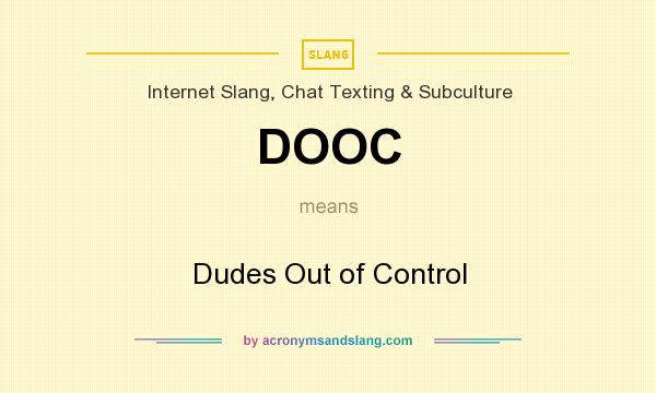 What does DOOC mean? It stands for Dudes Out of Control