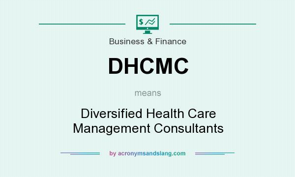 What does DHCMC mean? It stands for Diversified Health Care Management Consultants