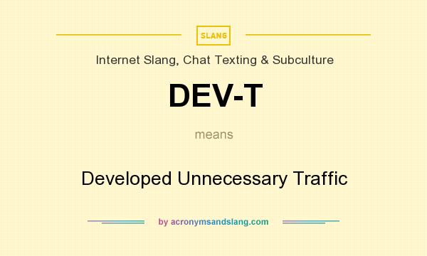 What does DEV-T mean? It stands for Developed Unnecessary Traffic