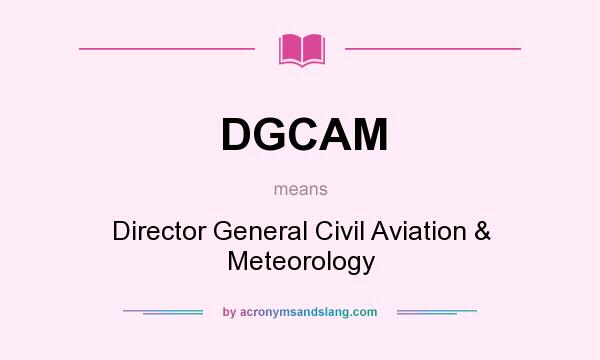 What does DGCAM mean? It stands for Director General Civil Aviation & Meteorology