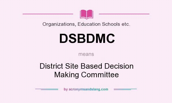 What does DSBDMC mean? It stands for District Site Based Decision Making Committee