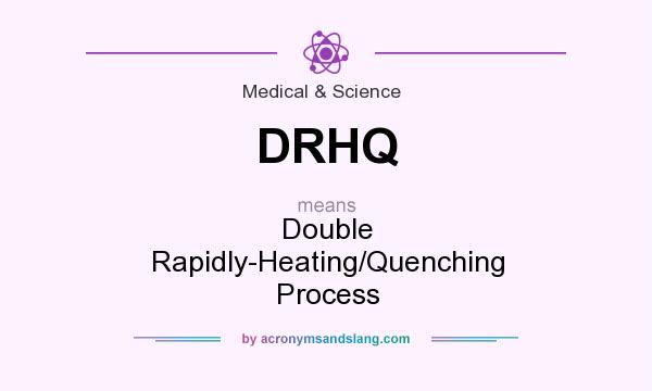 What does DRHQ mean? It stands for Double Rapidly-Heating/Quenching Process
