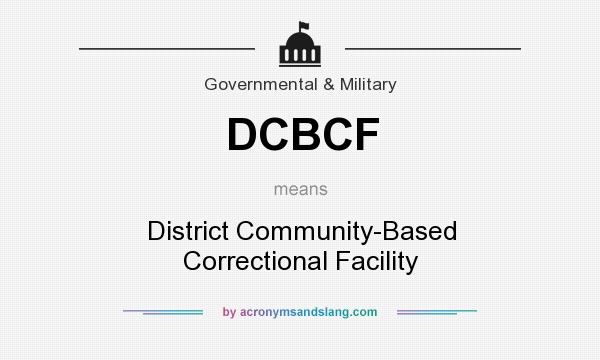 What does DCBCF mean? It stands for District Community-Based Correctional Facility