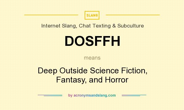 What does DOSFFH mean? It stands for Deep Outside Science Fiction, Fantasy, and Horror